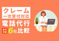 クレーム一次受付に対応する電話代行おすすめ6社比較